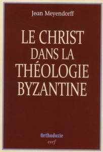 Le Christ dans la théologie byzantine - Meyendorff Jean