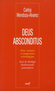 Deus absconditus. Désir, mémoire et imagination eschatologique - Essai de théologie fondamentale pos - Mendoza-Alvarez Carlos ; Gibellini Rosino
