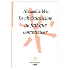 Le christianisme ne fait que commencer - Men Alexandre ; Lhoest Françoise ; Arjakovsky-Klep