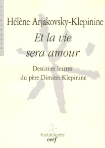 Et la vie sera amour. Destin et lettres du père Dimitri Klepinine - Arjakovsky-Klepinine Hélène