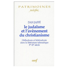 Le judaïsme et l'avènement du christianisme. Orthodoxie et hétérodoxie dans la littérature talmuniqu - Jaffé Dan ; Blanchetière François