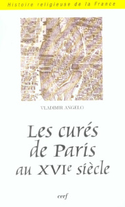 Les curés de Paris au XVIe siècle - Angelo Vladimir ; Venard Marc