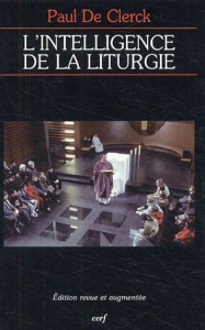 L'intelligence de la liturgie. 2e édition revue et augmentée - De Clerck Paul
