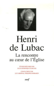 Henri de Lubac. La rencontre au coeur de l'Eglise - Durand Jean-Dominique