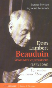 Dom Lambert Beauduin visionnaire et précurseur (1873-1960). Un moine au coeur libre - Mortiau Jacques ; Loonbeek Raymond ; Bianchi Enzo