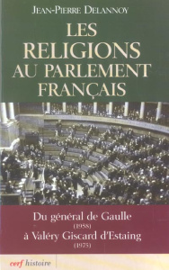 Les religions au parlement français. Du général de Gaulle (1958) à Valéry Giscard d'Estaing (1975) - Delannoy Jean-Pierre