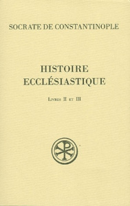 Histoire ecclésiastique. Livres II et III - SOCRATE CONSTANTINOP