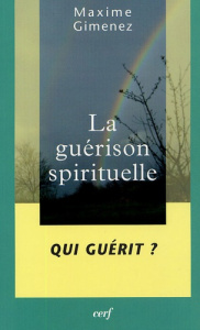 La guérison spirituelle. Tome 2, Qui guérit ? - Gimenez Maxime