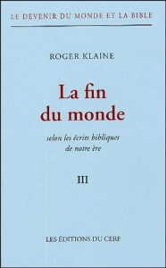 Le Devenir du monde et la Bible Tome III : La fin du monde. Selon les écrits bibliques de notre ère - Klaine Roger