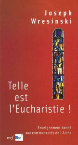 Telle est l'Eucharistie ! Enseignement donné aux communautés de l'Arche juin-juillet 1983 - Wresinski Joseph ; Tonglet Jean