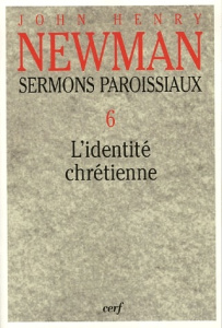 Sermons paroissiaux. Tome 6, L'identité chrétienne - Newman John Henry ; Gauthier Pierre ; Bordes Irène