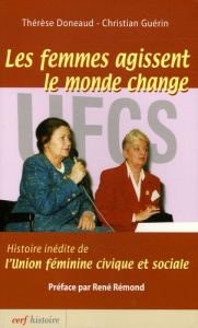 Les femmes agissent, le monde change. Histoire inédite de l'Union féminine civique et sociale - Guérin Christian ; Doneaud Thérèse ; Rémond René