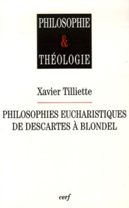 Philosophies eucharistiques de Descartes à Blondel - Tilliette Xavier