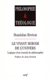 Le vivant miroir de l'univers. Logique d'un travail de philosophie - Breton Stanislas ; Greisch Jean