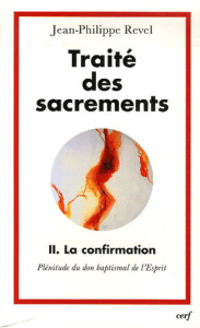 Traité des sacrements. Tome 2, La Confirmation, Plénitude du don baptismal de l'Esprit - Revel Jean-Philippe