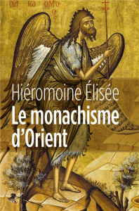 Le monachisme d'orient. Figures, doctrines, lieux, histoire - Élisée Hiéromoine