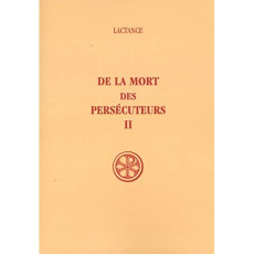 De la mort des persécuteurs. Tome 2 - LACTANCE