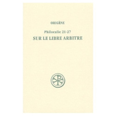 Sur le libre arbitre. Philocalie 21-27 - ORIGENE