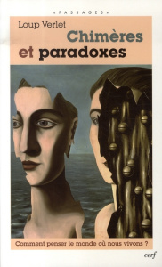 Chimères et paradoxes. Comment penser le monde où nous vivons ? - Verlet Loup