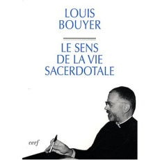 Le sens de la vie sacerdotale - Bouyer Louis