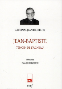Jean-Baptiste. Témoin de l'agneau - Daniélou Jean ; Jacquin Françoise