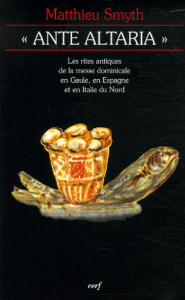 Ante altaria. Les rites antiques de la messe dominicale en Gaule, en Espagne et en Italie du Nord - Smyth Matthieu