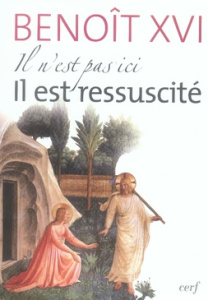 Il n'est pas ici, Il est ressuscité. Homélies et discours de la première Semaine Sainte du Pape - BENOIT XVI