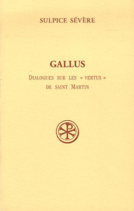 Gallus. Dialogues sur les "vertus" de Saint Martin - SULPICE SEVERE