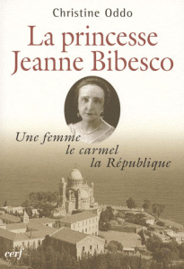 Une femme, le carmel, la république. La princesse Jeanne Bibesco, mémoires apocryphes - Oddo Christine