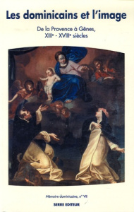 Mémoire dominicaine N° VII : Les dominicains et l'image. De la Provence à Gênes, XIIIe - XVIIIe sièc - Bedouelle Guy