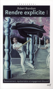 Rendre explicite. Raisonnement, représentation et engagement discursif Tome 1 - Brandom Robert ; Thomas-Fogiel Isabelle