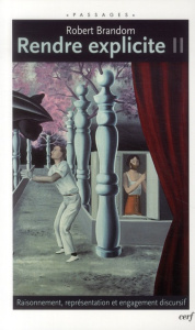 Rendre explicite. Raisonnement, représentation et engagement discursif Tome 2 - Brandom Robert ; Thomas-Fogiel Isabelle