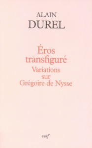 Eros transfiguré. Variations sur Grégoire de Nysse - Durel Alain ; Bensussan Gérard