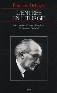 L'entrée en liturgie. Introduction à l'oeuvre liturgique de Romano Guardini - Debuyst Frédéric