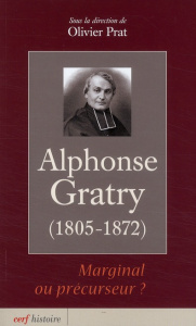 Alphonse Gratry. Marginal ou précurseur ? (1805-1872) - Prat Olivier