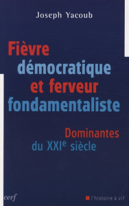 Fièvre démocratique et ferveur fondamentaliste. Dominantes du XXIe siècle - Yacoub Joseph