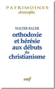 Orthodoxie et hérésie aux débuts du christianisme. 2e édition - Bauer Walter Felix ; Vuagnat Philippe ; Strecker G