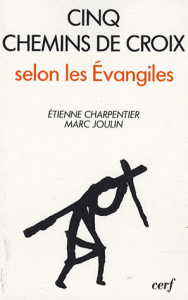 Cinq chemins de croix selon les Evangiles - Charpentier Etienne ; Joulin Marc