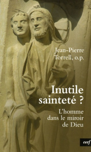 Inutile sainteté ? L'homme dans le miroir de Dieu - Torrell Jean-Pierre