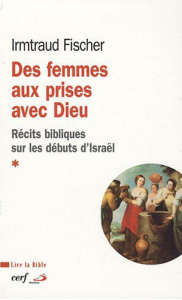 Des femmes aux prises avec Dieu. Récits bibliques sur les débuts d'Israël - Fischer Irmtraud ; Ehlinger Charles