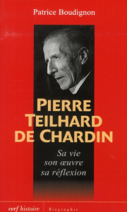 Pierre Teilhard de Chardin. Sa vie, son oeuvre, sa réflexion - Boudignon Patrice