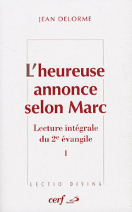 L'heureuse annonce selon Marc. Lecture intégrale du deuxième Evangile Tome 1 - Delorme Jean ; Thériault Jean-Yves