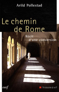 Le chemin de Rome. Récit d'une conversion - Pollestad Arild ; Patfoort Thomas