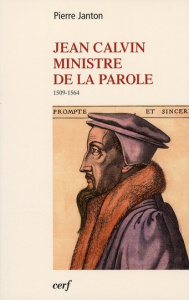 Jean Calvin, ministre de la parole. 1509-1564 - Janton Pierre