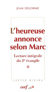 L'heureuse annonce selon Marc. Lecture intégrale du deuxième Evangile Tome 2 - Delorme Jean ; Thériault Jean-Yves