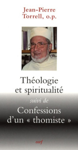 Théologie et spiritualité. Suivi de Confessions d'un "thomiste" - Torrell Jean-Pierre