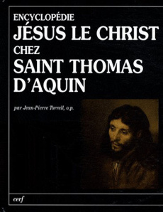 Jésus le Christ chez Saint Thomas d'Aquin. Encyclopédie - Torrell Jean-Pierre