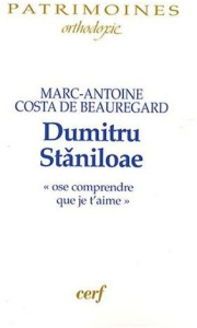 Dumitru Staniloae. Ose comprendre que je t'aime - Costa de Beauregard Marc-Antoine