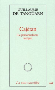 Cajétan . Le personnalisme intégral - Tanoüarn Guillaume de ; Pinchard Bruno