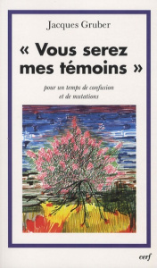 Vous serez mes témoins. Pour un temps de confusion et de mutations - Gruber Jacques